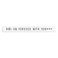 Dibs On Forever With You Skinny Sign