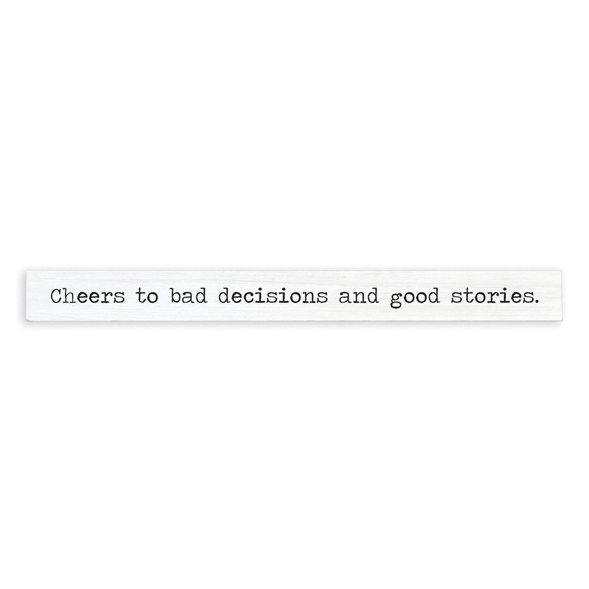 Cheers To Bad Decisions And Good Stories Skinny Sign