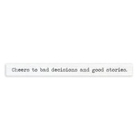 Cheers To Bad Decisions And Good Stories Skinny Sign