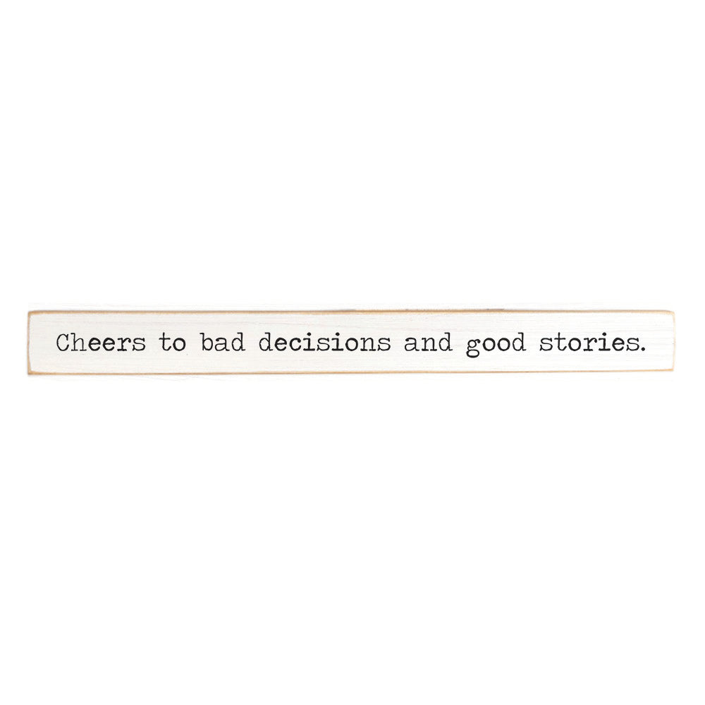 Cheers To Bad Decisions And Good Stories Skinny Sign