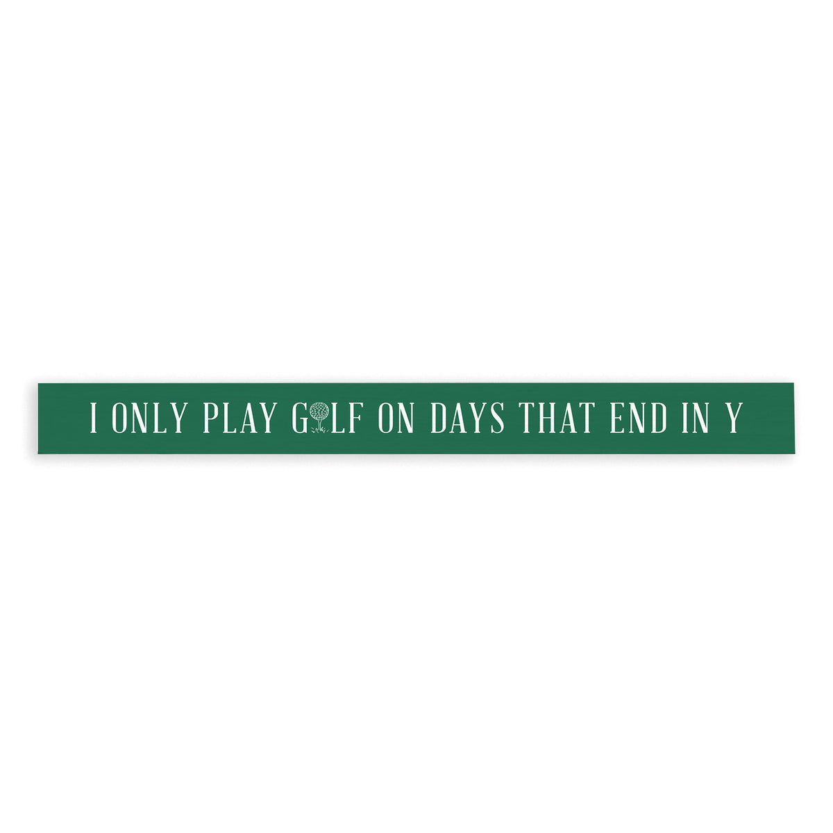 I Only Play Golf On Y Days Skinny Sign