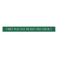 I Only Play Golf On Y Days Skinny Sign
