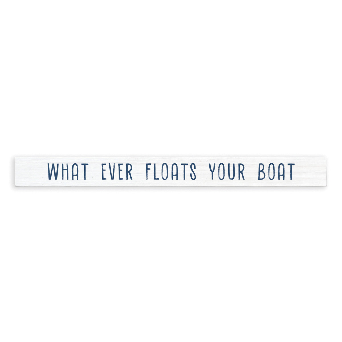 What Ever Floats Your Boat Skinny Sign