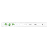 How Lucky Are We Shamrock Skinny Sign