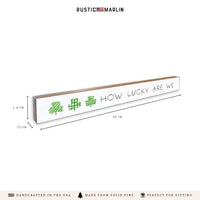 How Lucky Are We Shamrock Skinny Sign