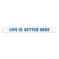 Life Is Better Here Skinny Sign