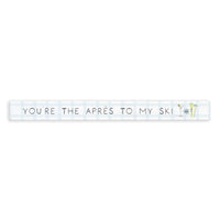 You Are The Apres To My Ski Skinny Sign