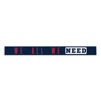 We All We Need Pats Skinny Sign