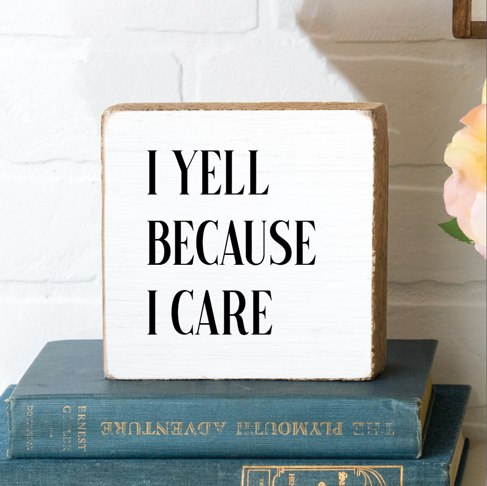 I Yell Because I Care Square Block Sign
