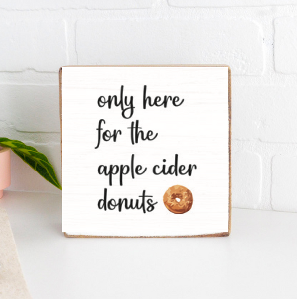 Here For The Apple Cider Donuts Wood Block