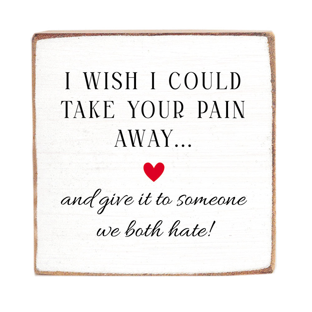 Take Your Pain Away Wood Block