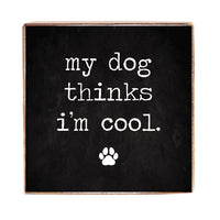 My Dog Thinks I'm Cool Block Sign
