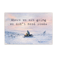 Where We Are Going We Don't Need Roads Block Sign