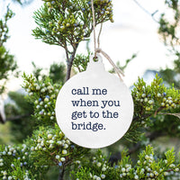 Call Me When You Get To The Bridge Ornament