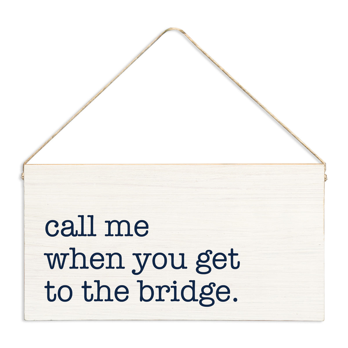 Call Me When You Get To The Bridge Twine Sign